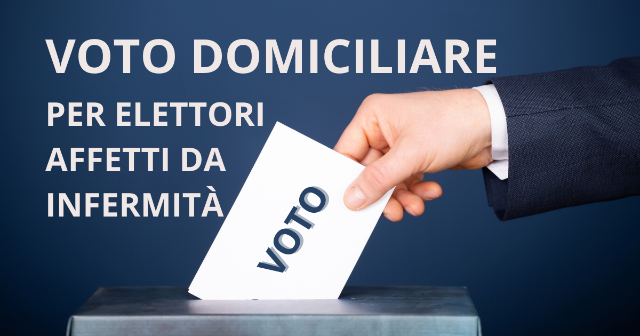 VOTO DOMICILIARE PER GLI ELETTORI  AFFETTI DA INFERMITÀ CHE NE RENDANO  IMPOSSIBILE L’ALLONTANAMENTO  DALL’ABITAZIONE IN CUI DIMORANO 